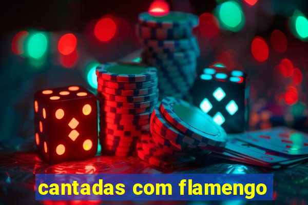 cantadas com flamengo